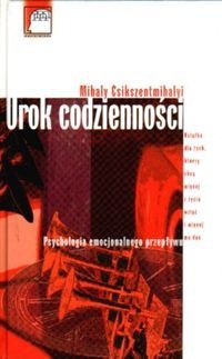 Okładka: Mihály Csíkszentmihályi - Urok codzienności. Psychologia emocjonalnego przepływu