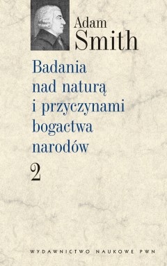 Okładka: Adam Smith - Badania nad naturą i przyczynami bogactwa narodów. Tom 2