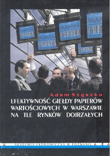 Okładka: Adam Szyszka - Efektywność giełdy papierów wartościowych w Warszawie na tle rynków dojrzałych