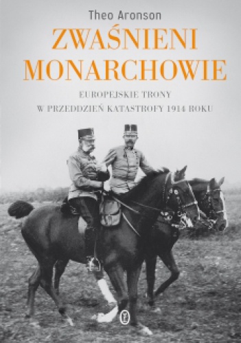 Okładka: Theo Aronson - Zwaśnieni monarchowie. Europejskie trony w przeddzień katastrofy 1914 roku