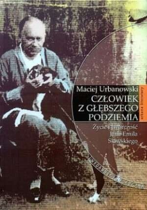 Okładka: Maciej Urbanowski - Człowiek z głębszego podziemia. Życie i twórczość Jana Emila Skiwskiego