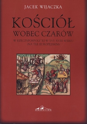 Okładka: Jacek Wijaczka - Kościół wobec czarów w Rzeczypospolitej w XVI-XVIII wieku (na tle europejskim)