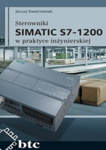 Okładka: Janusz Kwaśniewski - Sterowniki SIMATIC S7-1200 w praktyce inżynierskiej