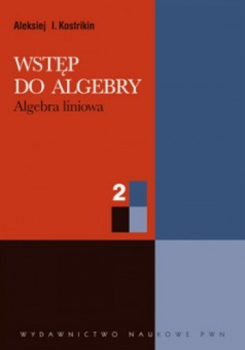 Okładka: Aleksiej I. Kostrikin - Wstęp do algebry. Cz. 2. Algebra liniowa