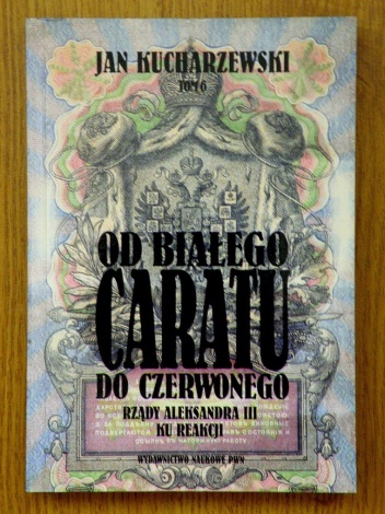 Okładka: Jan Kucharzewski - Od białego caratu do czerwonego. Tom 6. Rządy Aleksandra III. Ku reakcji