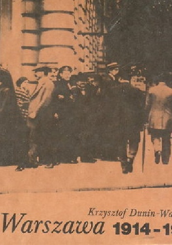 Okładka: Krzysztof Dunin-Wąsowicz - WARSZAWA 1914-1918