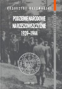 Okładka: Krzysztof Kaczmarski - Podziemie narodowe na Rzeszowszczyźnie 1939-1944