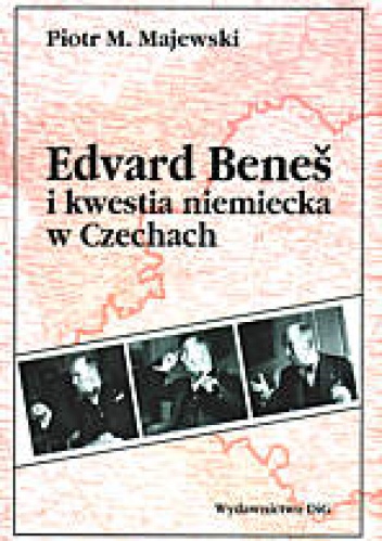 Okładka: Piotr M. Majewski - Edward Benes i kwestia niemiecka w Czechach