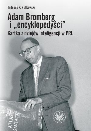 Okładka: Tadeusz P. Rutkowski - Adam Bromberg i „encyklopedyści”. Kartka z dziejów inteligencji w PRL.