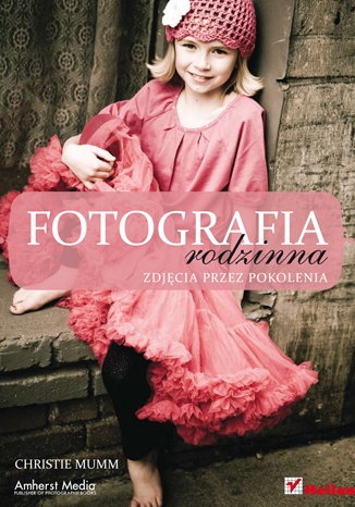 Okładka: Christie Mumm - Fotografia rodzinna. Zdjęcia przez pokolenia