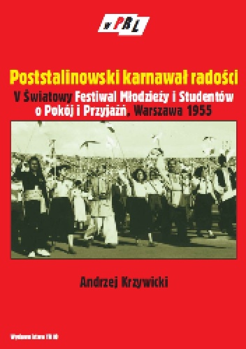 Okładka: Andrzej Krzywicki - Poststalinowski karnawał radości V światowy Festiwal Młodzieży i Studentów o Pokój i Przyjaźń-Warszawa 1955 r.