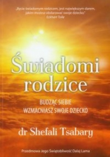Okładka: Shefali Tsabary - Świadomi rodzice. Budząc siebie wzmacaniasz swoje dziecko