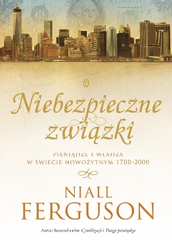Okładka: Niall Ferguson - Niebezpieczne związki. Pieniądze i władza w świecie nowożytnym 1700-2000