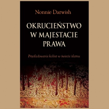 Okładka: Nonie Darwish - Okrucieństwo w majestacie prawa. Prześladowanie kobiet w świecie islamu