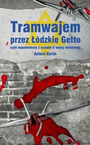 Okładka: Antoni Kerim - Tramwajem przez Łódzkie Getto, czyli wspomnienia z czasów II wojny światowej