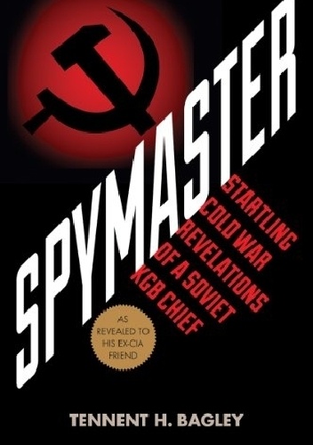 Okładka: Tennent H. Bagley - Spymaster: Startling Cold War Revelations of a Soviet KGB Chief