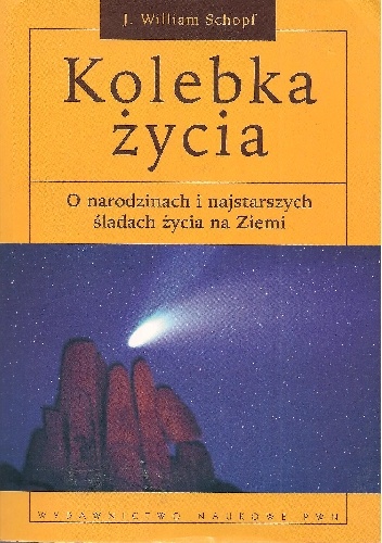 Okładka: J. William Schopf - Kolebka życia. O narodzinach i najstarszych śladach życia na Ziemi