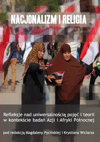 Okładka: Krystian Wiciarz - Nacjonalizm i religia. Refleksje nad uniwersalnością pojęć i teorii w kontekście badań Azji i Afryki Północnej