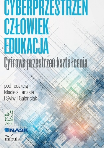 Okładka: Maciej Tanaś Sylwia Galanciak - CYBERPRZESTRZEŃ - CZŁOWIEK - EDUKACJA  Cyfrowa przestrzeń kształcenia. TOM 1