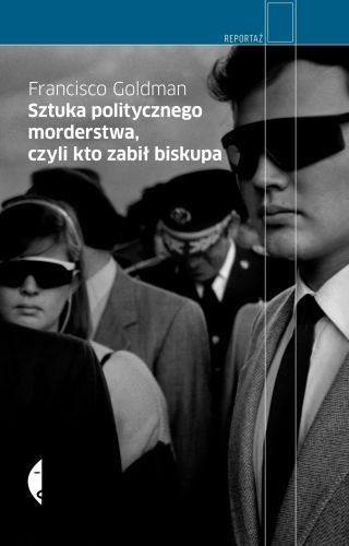 Okładka: Francisco Goldman - Sztuka politycznego morderstwa, czyli kto zabił biskupa