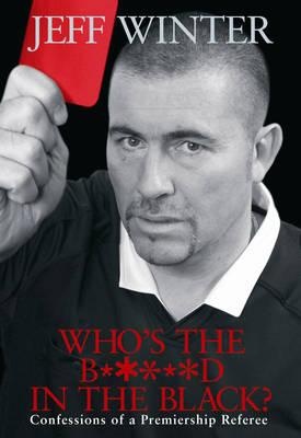 Okładka: Jeff Winter - Who's the b*****d in the black? Confessions of a Premiership referee