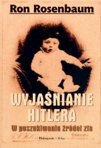 Okładka: Ron Rosenbaum - Wyjaśnianie Hitlera. W poszukiwaniu źródeł zła