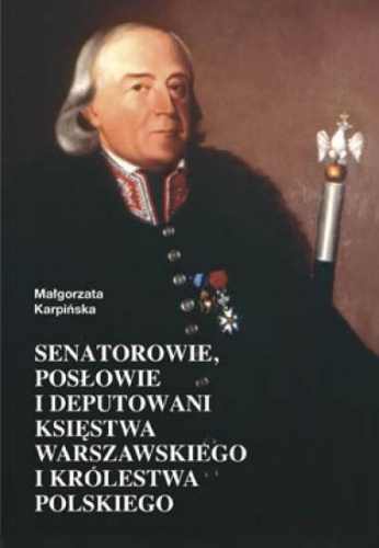 Okładka: Małgorzata Karpińska - Senatorowie, posłowie i deputowani Księstwa Warszawskiego i Królestwa Polskiego