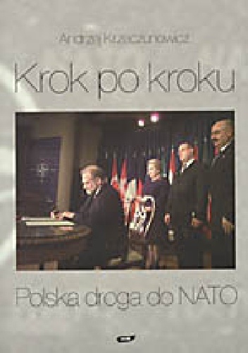 Okładka: Andrzej Krzeczunowicz - Krok po kroku. Polska droga do NATO 1989-1999