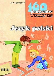 Okładka: Jadwiga Stasica - Język polski - 160 pomysłów na nauczanie zintegrowane w klasach I-III
