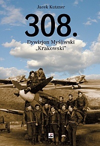 Okładka: Jacek Kutzner - 308. Dywizjon Myśliwski "Krakowski". Zarys działań wojennych