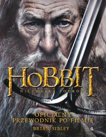 Okładka: Brian Sibley - Hobbit: Niezwykła Podróż. Oficjalny Przewodnik Po Filmie