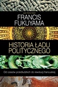 Okładka: Francis Fukuyama - Historia ładu politycznego. Od czasów przedludzkich do rewolucji francuskiej