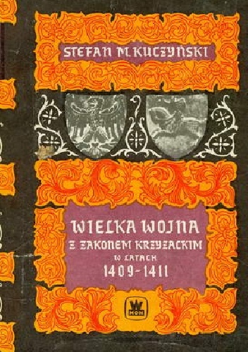 Okładka: Stefan Maria Kuczyński - Wielka Wojna z Zakonem Krzyżackim w latach 1409-1411