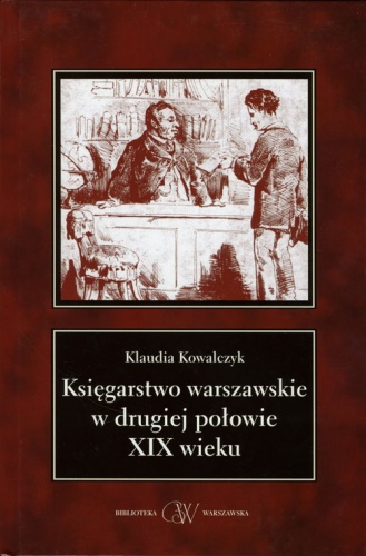 Okładka: Klaudia Kowalczyk - Księgarstwo warszawskie w drugiej połowie XIX wieku