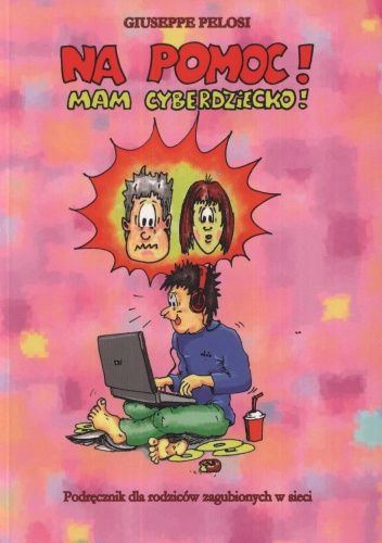 Okładka: Giuseppe Pelosi - Na pomoc! Mam cyberdziecko! Podręcznik dla rodziców zagubionych w sieci