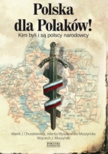 Okładka: Marek Jan Chodakiewicz - Polska dla Polaków! Kim byli i są polscy narodowcy