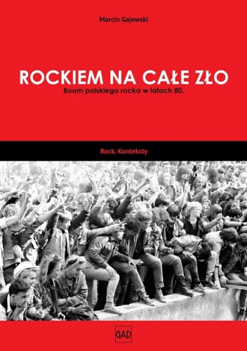 Okładka: Marcin Gajewski - Rockiem na całe zło. Boom polskiego rocka w latach 80.