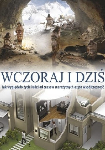 Okładka:  - Wczoraj i dziś Jak wyglądało życie ludzi od czasów starożytnych
