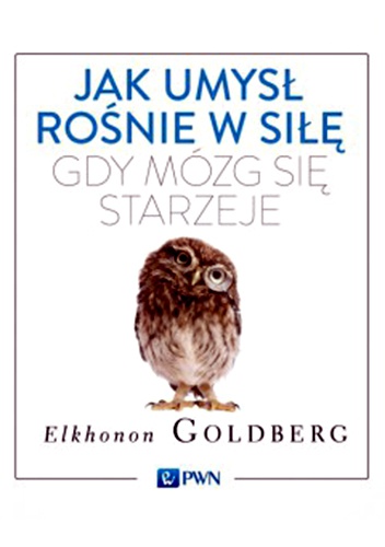 Okładka: Elkhonon Goldberg - Jak umysł rośnie w siłę, gdy mózg się starzeje