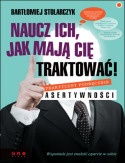 Okładka: Bartłomiej Stolarczyk - Naucz ich, jak mają Cię traktować! Praktyczny podręcznik asertywności