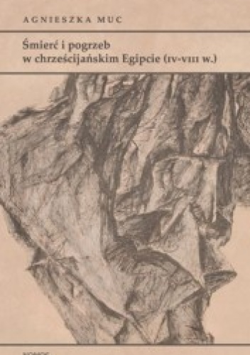 Okładka: Agnieszka Muc - Śmierć i pogrzeb w chrześcijańskim Egipcie (IV-VIII w.)