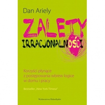Okładka: Dan Ariely - Zalety Irracjonalności - korzyści płynące z postępowania wbrew logice w domu i pracy