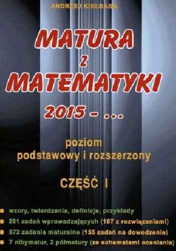 Okładka: Andrzej Kiełbasa - Matura z matematyki 2015. Część 1. Poziom podstawowy i rozszerzony