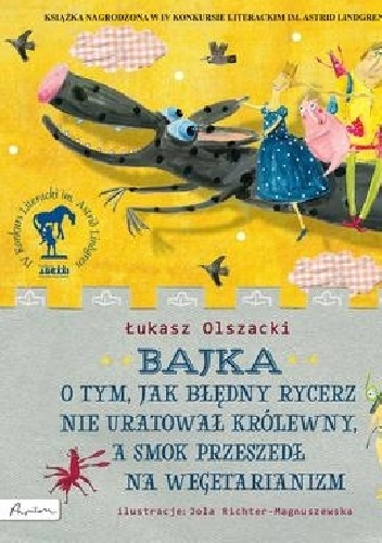 Okładka: Łukasz Olszacki - Bajka o tym, jak błędny rycerz nie uratował królewny, a smok przeszedł na wegetarianizm