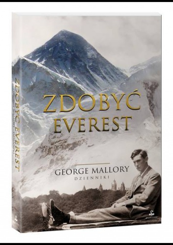 Okładka: George Mallory - Zdobyć Everest. Kompletna opowieść George'a Mallory'ego