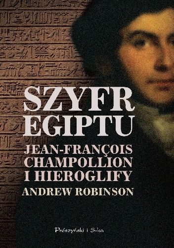 Okładka: Andrew Robinson - Szyfr Egiptu. Jean-François Champollion i hieroglify