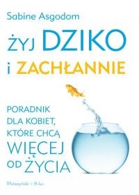 Okładka: Sabine Asgodom - Żyj dziko i zachłannie