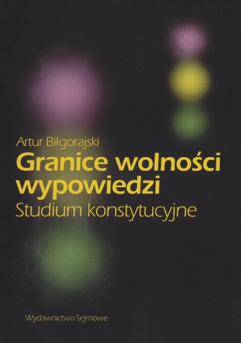 Okładka: Artur Biłgorajski - Granice wolności wypowiedzi. Studium konstytucyjne