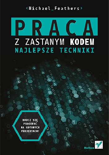 Okładka: Michael Feathers - Praca z zastanym kodem. Najlepsze techniki