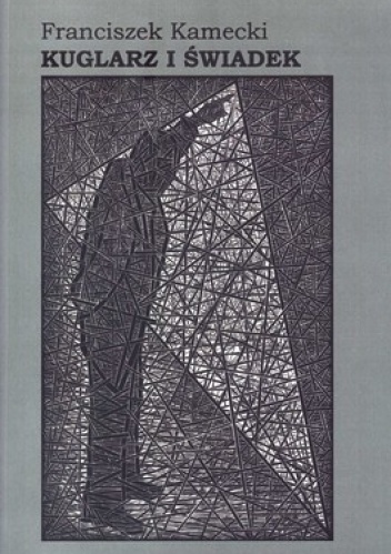 Okładka: Franciszek Kamecki - Kuglarz i świadek (wybór z lat1961-2011)